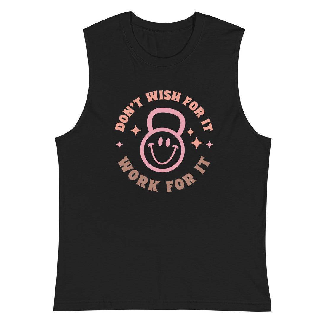 Don't Wish For It Muscle Shirt - VibrantFlex 